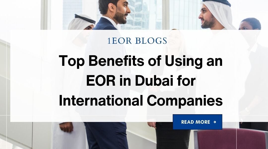 Top Benefits of Using an EOR in Dubai for International Companies